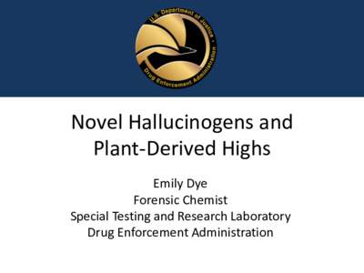 Novel Hallucinogens and Plant-Derived Highs Emily Dye Forensic Chemist Special Testing and Research Laboratory Drug Enforcement Administration