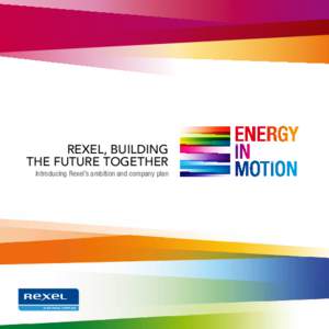 Rexel, Building the future together Introducing Rexel’s ambition and company plan Energy in Motion, Our Roadmap to 2015