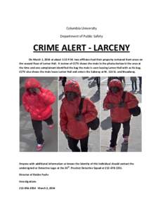 Columbia University Department of Public Safety CRIME ALERT - LARCENY On March 1, 2014 at about 1:15 P.M. two affiliates had their property removed from areas on the second floor of Lerner Hall. A review of CCTV shows th