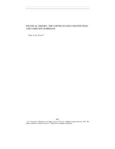 POLITICAL THEORY, THE UNITED STATES CONSTITUTION, AND SAME-SEX MARRIAGE Tyler A. Le Fevre* 847 * J.D., University of Florida Levin College of Law, 2014; B.A., Brigham Young University, 2010. The