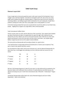 SANA	
  Youth	
  Group	
   Chairman’s	
  report	
  2014	
   	
   It	
  was	
  a	
  tough	
  start	
  to	
  the	
  youth	
  squad	
  this	
  season;	
  with	
  a	
  poor	
  turnout	
  for	
  the	
