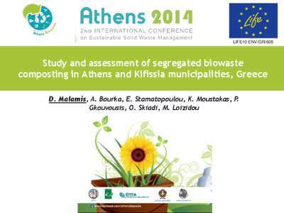 LIFE10 ENV/GR/605  Study and assessment of segregated biowaste composting in Athens and Kifissia municipalities, Greece D. Malamis, A. Bourka, Ε. Stamatopoulou, K. Moustakas, P. Gkouvousis, O. Skiadi, M. Loizidou