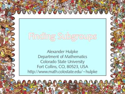 Finding Subgroups Alexander Hulpke Department of Mathematics Colorado State University Fort Collins, CO, 80523, USA http://www.math.colostate.edu/~hulpke