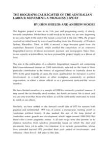 1  THE BIOGRAPHICAL REGISTER OF THE AUSTRALIAN LABOUR MOVEMENT: A PROGRESS REPORT BY JOHN SHIELDS AND ANDREW MOORE The Register project is now in its 11th year and progressing surely, if slowly,