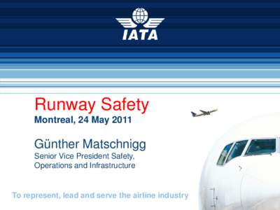 Runway Safety Montreal, 24 May 2011 Günther Matschnigg Senior Vice President Safety, Operations and Infrastructure