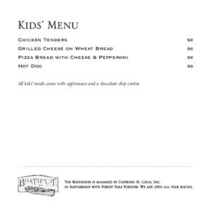 Kids’ Menu Chicken Tenders Grilled Cheese on Wheat Bread Pizza Bread with Cheese & Pepperoni Hot Dog