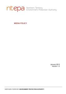 MEDIA POLICY  January 2013 Version 1.0  NORTHERN TERRITORY ENVIRONMENT PROTECTION AUTHORITY