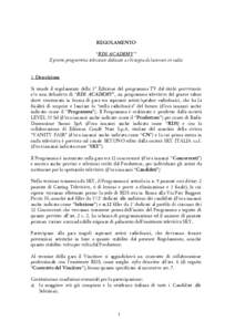 REGOLAMENTO “RDS ACADEMY ” Il primo programma televisivo dedicato a chi sogna di lavorare in radio 1. Descrizione Si stende il regolamento della 1^ Edizione del programma TV dal titolo provvisorio e/o non definitivo 