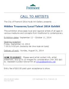 CALL TO ARTISTS The City of Fremont Olive Hyde Art Gallery presents[removed]Hidden Treasures/Local Talent 2014 Exhibit This exhibition showcases local and regional artists of all ages in various mediums and concepts from t
