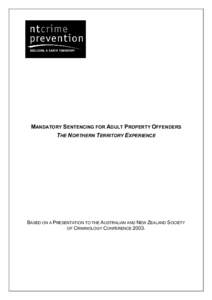 MANDATORY SENTENCING FOR ADULT PROPERTY OFFENDERS THE NORTHERN TERRITORY EXPERIENCE BASED ON A PRESENTATION TO THE AUSTRALIAN AND NEW ZEALAND SOCIETY OF CRIMINOLOGY CONFERENCE 2003.