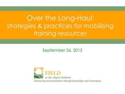 Over the Long-Haul:  strategies & practices for mobilizing training resources September 26, 2013