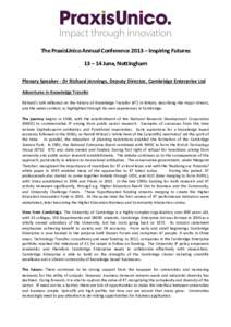 The PraxisUnico Annual Conference 2013 – Inspiring Futures 13 – 14 June, Nottingham Plenary Speaker - Dr Richard Jennings, Deputy Director, Cambridge Enterprise Ltd Adventures in Knowledge Transfer Richard’s talk r