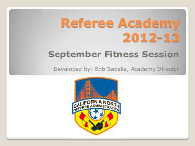 Referee AcademySeptember Fitness Session Developed by: Bob Sabella, Academy Director  