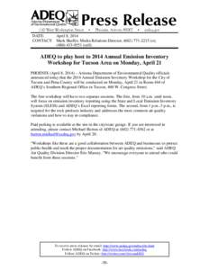 DATE: April 8, 2014 CONTACT: Mark Shaffer, Media Relations Director, ([removed]o); ([removed]cell)  ADEQ to play host to 2014 Annual Emission Inventory