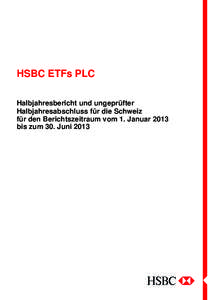 HSBC ETFs PLC Halbjahresbericht und ungeprüfter Halbjahresabschluss für die Schweiz für den Berichtszeitraum vom 1. Januar 2013 bis zum 30. Juni 2013