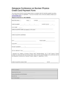 Zakopane Conference on Nuclear Physics Credit Card Payment Form You must ensure that the amount stated below is consistent with the total fee payable according to the options chosen at registration. If you are uncertain 