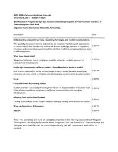 ACES 2014 Afternoon Workshop 2 Agenda December 8, 2014 | 1:00pm-4:30pm Best Practice in Program Design: Key Decisions in Building Ecosystem Service Payment, Incentive, or Trading Programs that Work Organizer: Carrie Sann