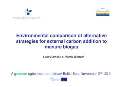 Environmental comparison of alternative strategies for external carbon addition to manure biogas Lorie Hamelin & Henrik Wenzel  A greener agriculture for a bluer Baltic Sea, November 2nd, 2011