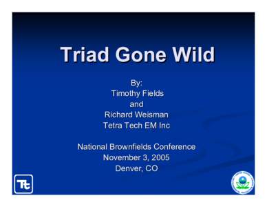 Triad Gone Wild By: Timothy Fields and Richard Weisman Tetra Tech EM Inc
