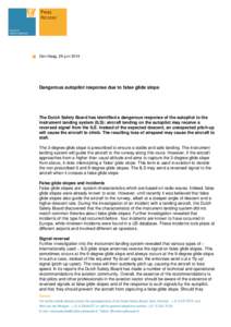 Den Haag, 26 juni[removed]Dangerous autopilot response due to false glide slope The Dutch Safety Board has identified a dangerous response of the autopilot to the instrument landing system (ILS): aircraft landing on the au