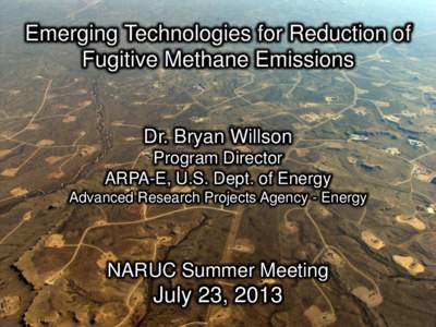 Emerging Technologies for Reduction of Fugitive Methane Emissions Dr. Bryan Willson Program Director ARPA-E, U.S. Dept. of Energy