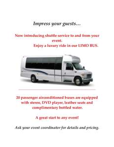 Impress your guests… Now introducing shuttle service to and from your event. Enjoy a luxury ride in our LIMO BUS.  20 passenger airconditioned buses are equipped