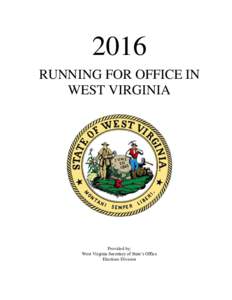 2016 RUNNING FOR OFFICE IN WEST VIRGINIA Provided by: West Virginia Secretary of State’s Office