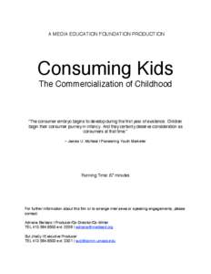 A MEDIA EDUCATION FOUNDATION PRODUCTION  Consuming Kids The Commercialization of Childhood  “The consumer embryo begins to develop during the first year of existence. Children
