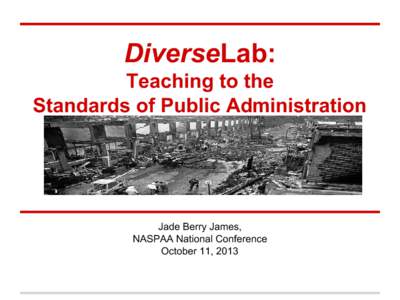 DiverseLab: Teaching to the Standards of Public Administration Jade Berry James, NASPAA National Conference