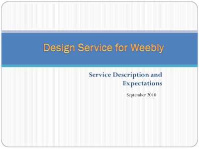 Service Description and Expectations September 2010 If no custom design features are requested, the Design Service for Weebly package includes the following elements: