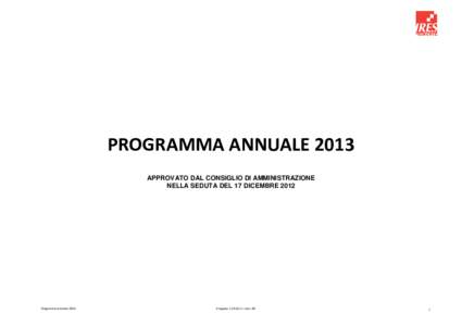 PROGRAMMA ANNUALE 2013 APPROVATO DAL CONSIGLIO DI AMMINISTRAZIONE NELLA SEDUTA DEL 17 DICEMBRE 2012 Programma Annuale 2013