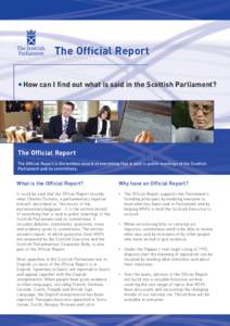 The Official Report • How can I find out what is said in the Scottish Parliament? The Official Report The Official Report is the written record of everything that is said in public meetings of the Scottish Parliament a