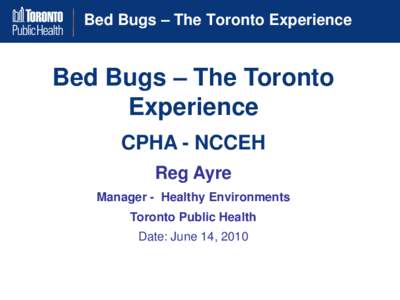 Bed Bugs – The Toronto Experience  Bed Bugs – The Toronto Experience CPHA - NCCEH Reg Ayre
