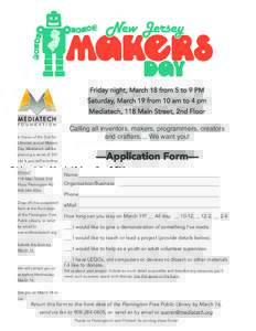 Friday night, March 18 from 5 to 9 PM Saturday, March 19 from 10 am to 4 pm Mediatech, 118 Main Street, 2nd Floor In honor of the 2nd NJ Libraries annual Makers