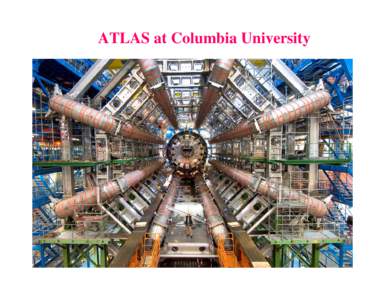 ATLAS at Columbia University  Columbia team working on ATLAS experiment  A Columbia team led by Professors Bill Willis and John Parsons joined the ATLAS experiment back in 1994  The Columbia group has steadily grown