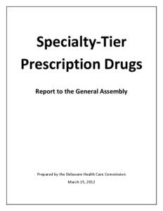 Specialty-Tier Prescription Drugs Report to the General Assembly Prepared by the Delaware Health Care Commission March 15, 2012