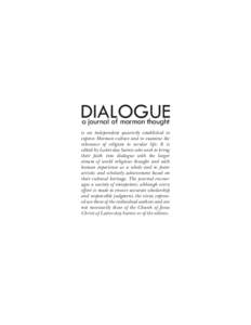 DIALOGUE a journal of mormon thought is an independent quarterly established to express Mormon culture and to examine the relevance of religion to secular life. It is edited by Latter-day Saints who wish to bring