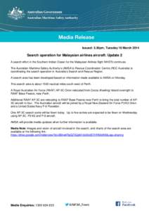 Issued: 3.30pm, Tuesday 18 March[removed]Search operation for Malaysian airlines aircraft: Update 2 A search effort in the Southern Indian Ocean for the Malaysian Airlines flight MH370 continues. The Australian Maritime Sa