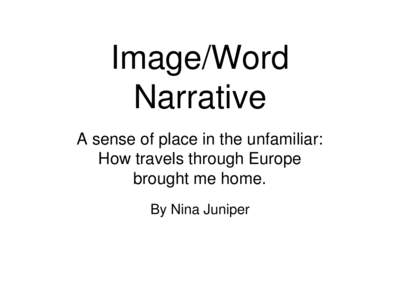 Image/Word Narrative A sense of place in the unfamiliar: How travels through Europe brought me home. By Nina Juniper