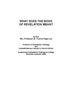 WHAT DOES THE BOOK OF REVELATION MEAN? by the Rev. Professor Dr. Francis Nigel Lee Professor of Systematic Theology