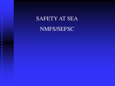 SAFETY AT SEA NMFS/SEFSC NEED TO KNOW  COURSE GOAL: