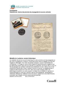 Propagande Ressources: Autres documents de propagande de source primaire Médaille du Lusitania, version britannique Ce médaillon de bronze souvenir britannique fut créé commme outil de propagande en lien avec le torp