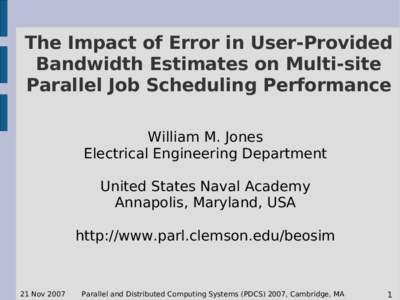 The Impact of Error in User-Provided Bandwidth Estimates on Multi-site Parallel Job Scheduling Performance William M. Jones Electrical Engineering Department United States Naval Academy