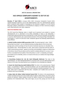 ASCI CCC Decisions: JANUARYASCI UPHELD COMPLAINTS AGAINST 51 OUT OF 102 ADVERTISEMENTS Mumbai, 5th April 2016: In January 2016, ASCI’s Consumer Complaints Council (CCC) upheld complaints against 51 out of 102 ad