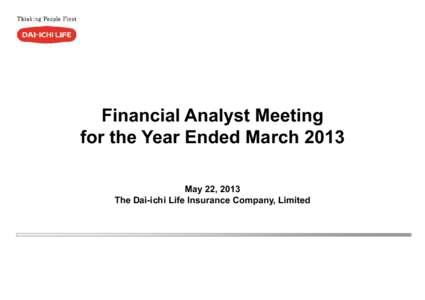 Financial Analyst Meeting for the Year Ended March 2013 May 22, 2013 The Dai-ichi Life Insurance Company, Limited  Agenda