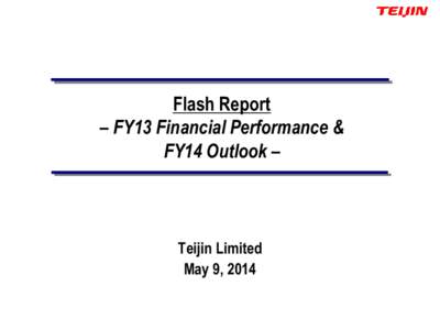 Flash Report – FY13 Financial Performance & FY14 Outlook – Teijin Limited May 9, 2014