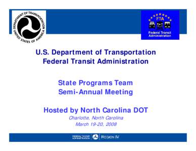 U.S. Department of Transportation Federal Transit Administration State Programs Team Semi-Annual Meeting Hosted by North Carolina DOT Charlotte, North Carolina