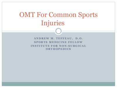 OMT For Common Sports Injuries ANDREW M. TEFFEAU, D.O. SPORTS MEDICINE FELLOW INSTITUTE FOR NON-SURGICAL ORTHOPEDICS