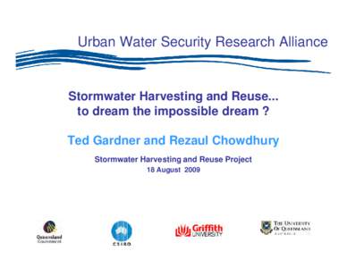 Urban Water Security Research Alliance  Stormwater Harvesting and Reuse... to dream the impossible dream ? Ted Gardner and Rezaul Chowdhury Stormwater Harvesting and Reuse Project