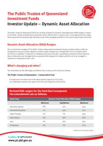 The Public Trustee of Queensland Investment Funds Investor Update – Dynamic Asset Allocation The Public Trustee of Queensland (PTQ) has recently reviewed the Dynamic Asset Allocation (DAA) ranges in respect to The Publ